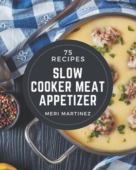 Paperback 75 Slow Cooker Meat Appetizer Recipes: Let's Get Started with The Best Slow Cooker Meat Appetizer Cookbook! Book