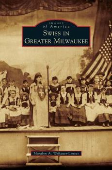 Swiss in Greater Milwaukee (Images of America: Wisconsin) - Book  of the Images of America: Wisconsin