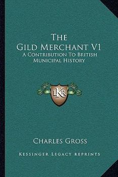 Paperback The Gild Merchant V1: A Contribution To British Municipal History Book