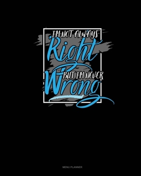 Paperback I'm Not Always Right But I'm Never Wrong: Menu Planner Book