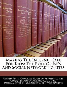 Paperback Making the Internet Safe for Kids: The Role of ISP's and Social Networking Sites Book