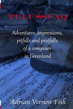 Paperback Tulussuaq: A symphony of impressions, adventures, pitfalls and pratfalls of a composer in Greenland Book