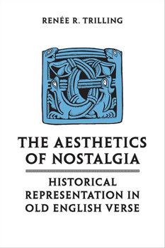 The Aesthetics of Nostalgia: Historical Representation in Old English Verse - Book  of the Toronto Anglo-Saxon Series