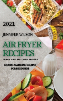 Air Fryer Recipes 2021: Mouth-Watering Recipes for Beginners