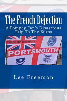 Paperback The French Dejection: A Pompey fan's disastrous trip to the Euros Book