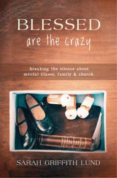 Paperback Blessed Are the Crazy: Breaking the Silence about Mental Illness, Family and Church Book