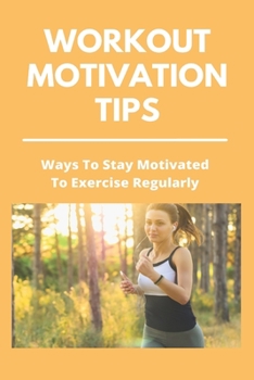 Paperback Workout Motivation Tips: Ways To Stay Motivated To Exercise Regularly: Home Workout For Biceps Book