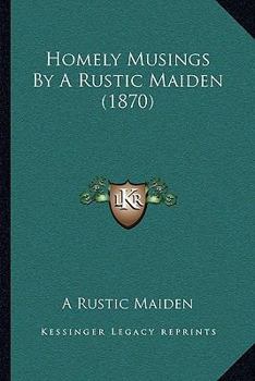 Paperback Homely Musings By A Rustic Maiden (1870) Book