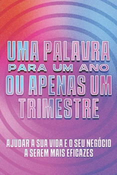 Uma palavra para um ano ou apenas um trimestre: Ajudar a sua vida e o seu negócio a serem mais eficazes