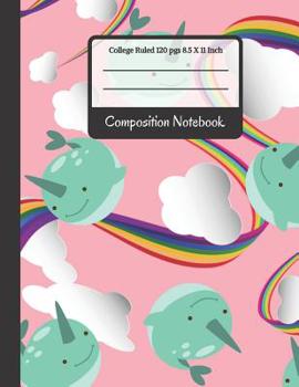 Paperback Composition Notebook: Rainbows, Clouds & Narwhal College Ruled Notebook... for Girls, Kids, School, Students and Teachers Book