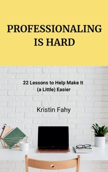 Paperback Professionaling Is Hard: 22 Lessons to Help Make It (a Little) Easier Book