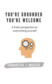 Paperback You're Grounded You're Welcome: A Fresh Perspective on Overcoming Yourself Book