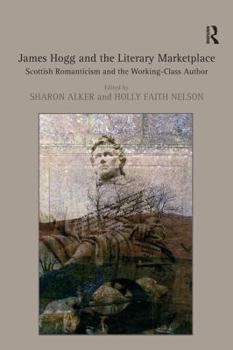 James Hogg and the Literary Marketplace: Scottish Romanticism and the Working-Class Author
