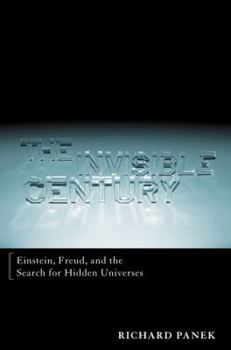 Hardcover The Invisible Century: Einstein, Freud, and the Search for Hidden Universes Book