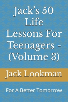 Jack’s 50 Life Lessons For Teenagers - (Volume 3): For A Better Tomorrow