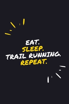 EAT. SLEEP. TRAIL RUNNING. REPEAT.: 6" x 9" 110 Page Lined Journal / Blank Lined Journal For kids, ramen , student, school, women, girls, boys, men, ... 110 Pages, 6x9, Soft Cover, Matte Finish