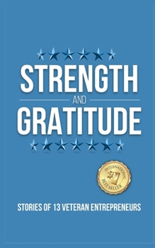 Paperback Strength and Gratitude: Stories of 13 Veteran Entrepreneurs Book