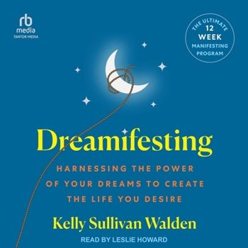 Dreamifesting: Harnessing the Power of Your Dreams to Create the Life You Desire