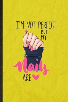 Paperback I'm Not Perfect but My Nails Are: Funny Blank Lined Nail Painting Art Notebook/ Journal, Graduation Appreciation Gratitude Thank You Souvenir Gag Gift Book