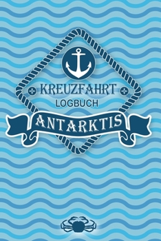 Kreuzfahrt Logbuch Antarktis: Tagebuch f�r eine Antarktis Kreuzfahrt. Reisetagebuch f�r 60 Reisetage auf dem Schiff f�r Urlaub Reiseerinnerungen der sch�nsten Kreuzfahrten und Schiffsreise. Perfektes 