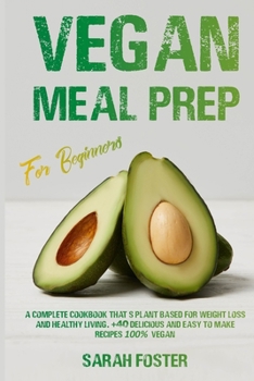 Paperback Vegan Meal Prep For Beginners: A complete cookbook that's plant-based for weight loss and healthy living. 40 delicious and easy to make recipes 100% Book