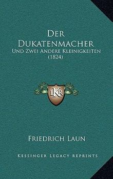 Paperback Der Dukatenmacher: Und Zwei Andere Kleinigkeiten (1824) [German] Book