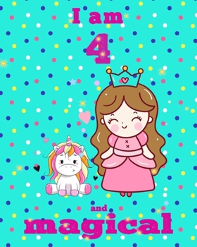 unicorn journal i am 4 and magical: A Happy Birthday 4 Years Old Unicorn Journal Notebook for Kids, coloring & Activity Book... 18 Adorable unicorn Designs, with positive messages for girls/ 4 Year Ol