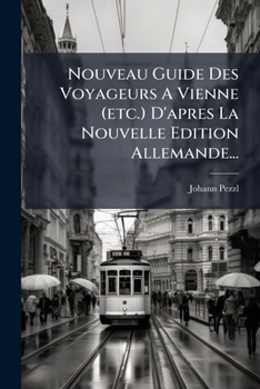 Nouveau Guide Des Voyageurs A Vienne (etc.) D'apres La Nouvelle Edition Allemande...