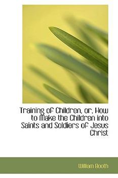 Paperback Training of Children, Or, How to Make the Children Into Saints and Soldiers of Jesus Christ Book