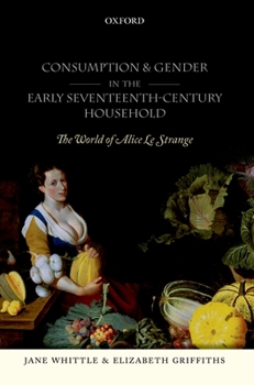 Hardcover Consumption and Gender in the Early Seventeenth-Century Household: The World of Alice Le Strange Book