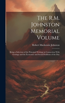 Hardcover The R.M. Johnston Memorial Volume: Being a Selection of the Principal Writings in Connection With Geology and the Economic and Social Problems of the Book