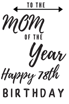 To The Mom Of The Year Happy 78th Birthday: 78th Birthday Gift / Journal / Notebook / Diary / Unique Greeting & Birthday Card Alternative