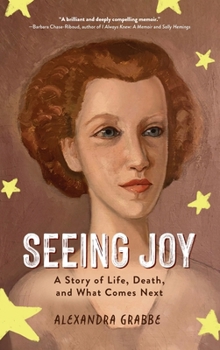 Seeing Joy: A Story of Life, Death, and What Comes Next