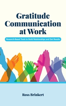 Hardcover Gratitude Communication at Work: Research-Based Tools to Build Relationships and Get Results Book