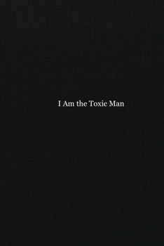 I Am the Toxic Man