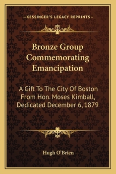 Paperback Bronze Group Commemorating Emancipation: A Gift To The City Of Boston From Hon. Moses Kimball, Dedicated December 6, 1879 Book