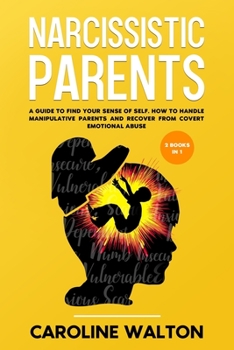 Paperback Narcissistic Parents: 2 Books in 1 - A Guide To Find Your Sense Of Self. How To Handle Manipulative Parents and Recover From Covert Emotiona Book