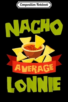 Composition Notebook: NACHO AVERAGE LONNIE Funny Birthday Personalized Name Gift Journal/Notebook Blank Lined Ruled 6x9 100 Pages
