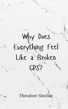 Paperback Why Does Everything Feel Like a Broken GPS? Book