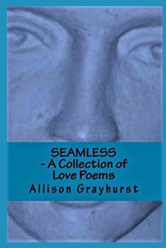 Paperback Seamless - A Collection of Love Poems: The poetry of Allison Grayhurst Book