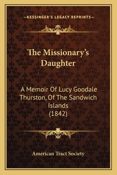 The Missionary's Daughter: A Memoir Of Lucy Goodale Thurston, Of The Sandwich Islands