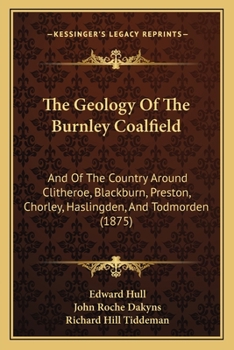 Paperback The Geology Of The Burnley Coalfield: And Of The Country Around Clitheroe, Blackburn, Preston, Chorley, Haslingden, And Todmorden (1875) Book