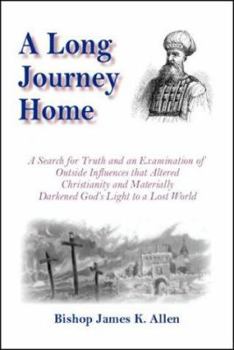 Paperback A Long Journey Home: A Search for Truth and an Examination of Outside Influences That Altered Christianity and Materially Darkened God's Wo Book