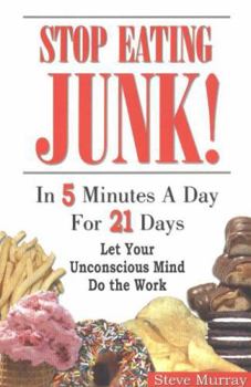 Paperback Stop Eating Junk! in 5 Minutes a Day for 21 Days: Let Your Unconscious Mind Do the Work Book