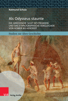 Als Odysseus Staunte : Die Griechische Sicht des Fremden und das Ethnographische Vergleichen Von Homer Bis Herodot
