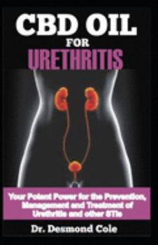 CBD OIL FOR URETHRITIS: Your Potent Power for the Prevention, Management and Treatment of Urethritis and other STIs