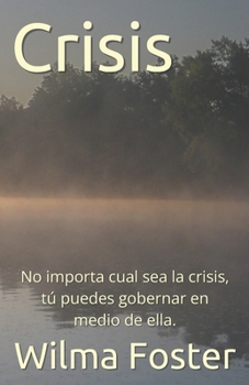 Crisis : No Importa Cual Sea la Crisis, Tú Puedes Gobernar en Medio de Ella