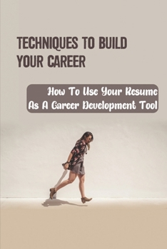 Paperback Techniques To Build Your Career: How To Use Your Resume As A Career Development Tool: The Resume Pyramid Book
