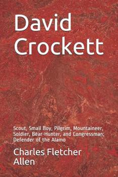 Paperback David Crockett: Scout, Small Boy, Pilgrim, Mountaineer, Soldier, Bear-Hunter, and Congressman; Defender of the Alamo Book