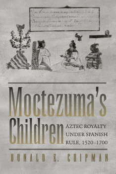Paperback Moctezuma's Children: Aztec Royalty Under Spanish Rule, 1520-1700 Book